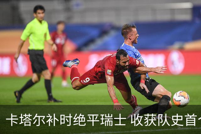 卡塔尔补时绝平瑞士 收获队史首个世界杯积分